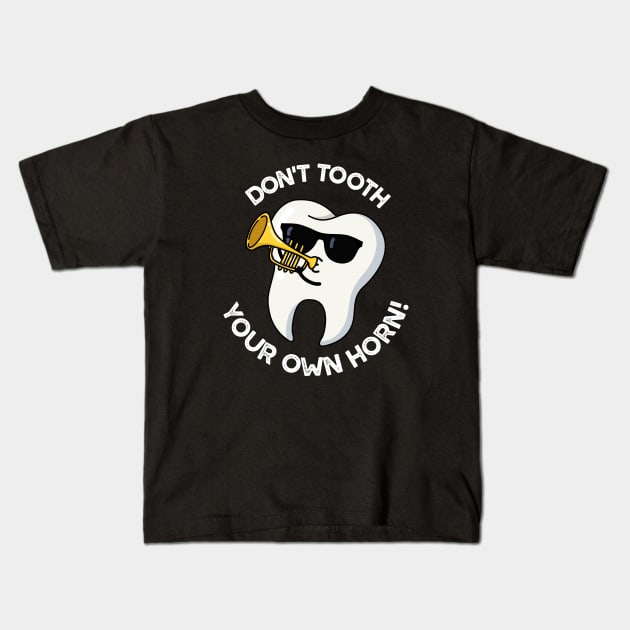 Don't Tooth Your Own Horn Funny Dental Puns Kids T-Shirt by punnybone